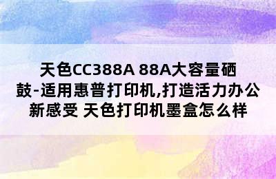 天色CC388A 88A大容量硒鼓-适用惠普打印机,打造活力办公新感受 天色打印机墨盒怎么样